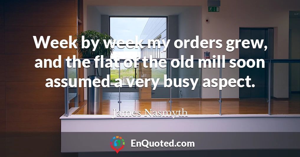 Week by week my orders grew, and the flat of the old mill soon assumed a very busy aspect.