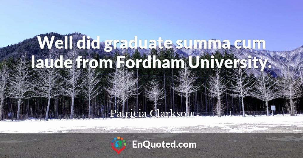 Well did graduate summa cum laude from Fordham University.