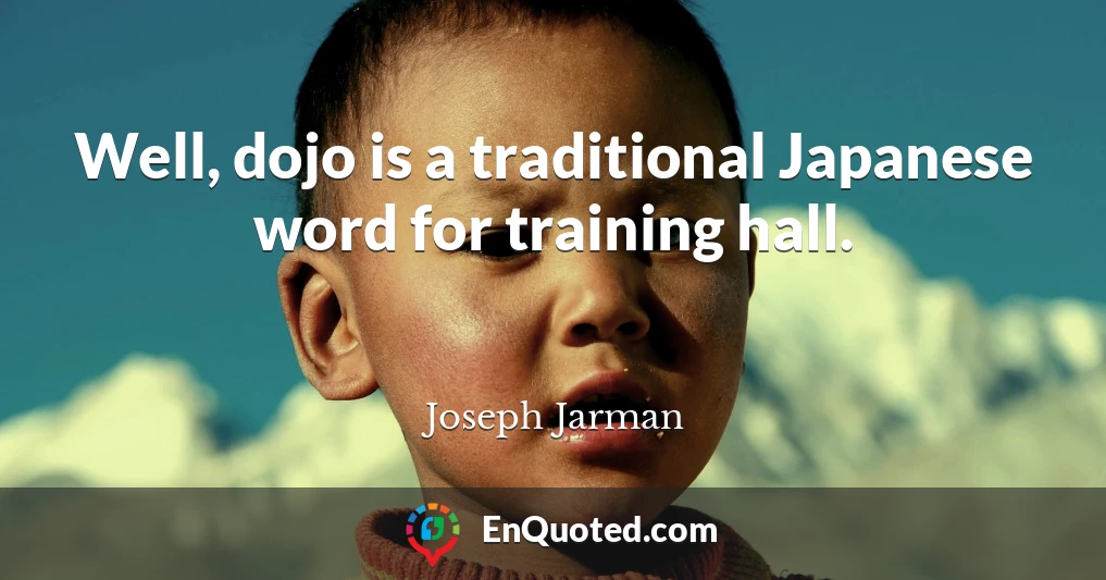 Well, dojo is a traditional Japanese word for training hall.