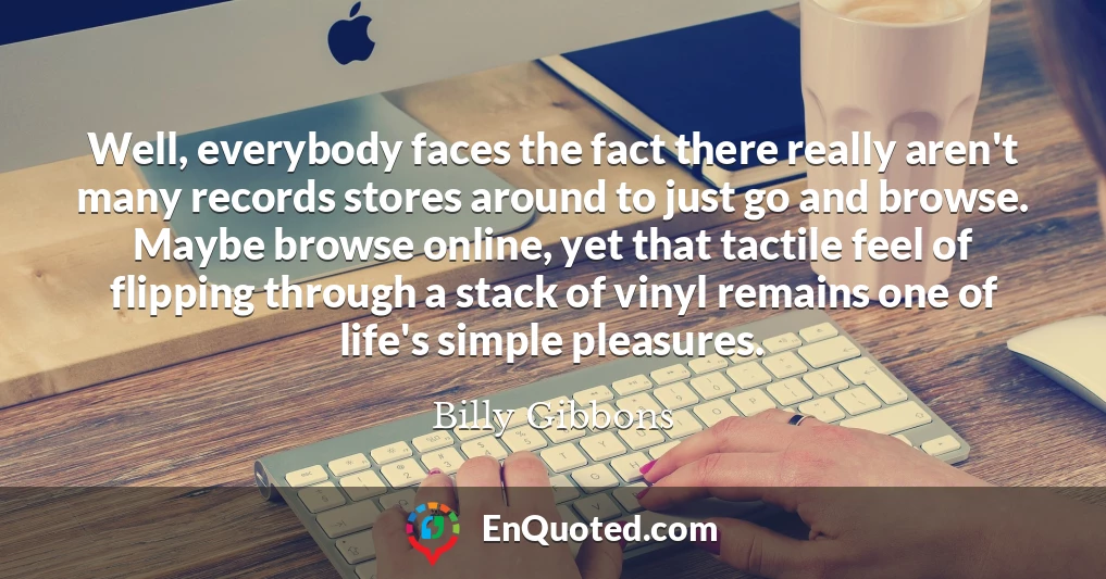 Well, everybody faces the fact there really aren't many records stores around to just go and browse. Maybe browse online, yet that tactile feel of flipping through a stack of vinyl remains one of life's simple pleasures.