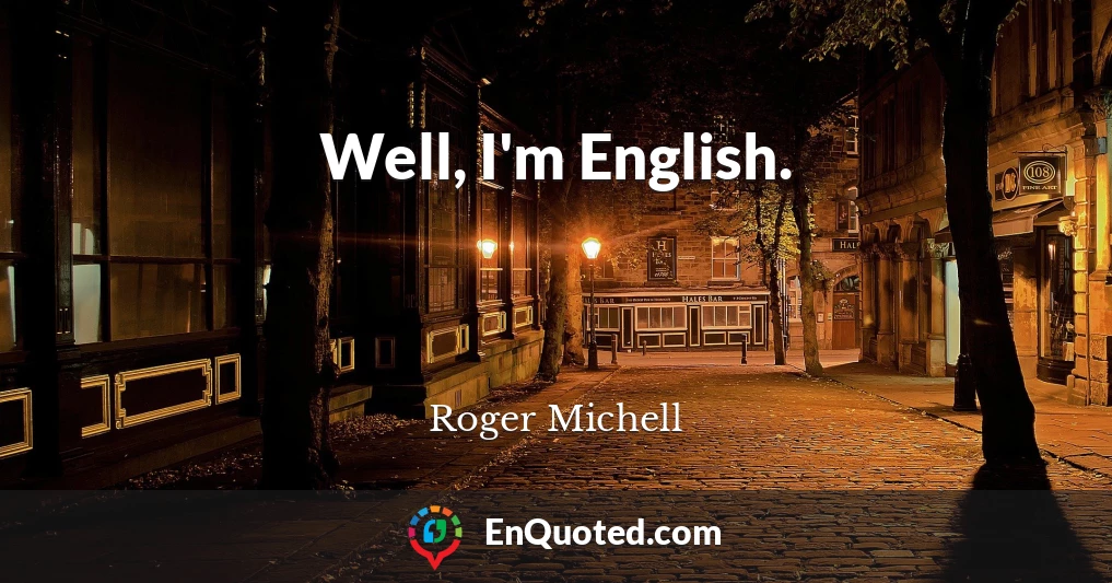 Well, I'm English.