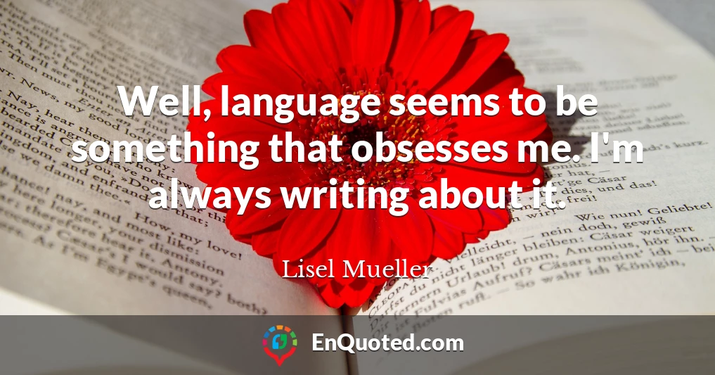 Well, language seems to be something that obsesses me. I'm always writing about it.
