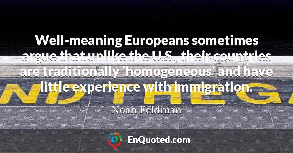 Well-meaning Europeans sometimes argue that unlike the U.S., their countries are traditionally 'homogeneous' and have little experience with immigration.