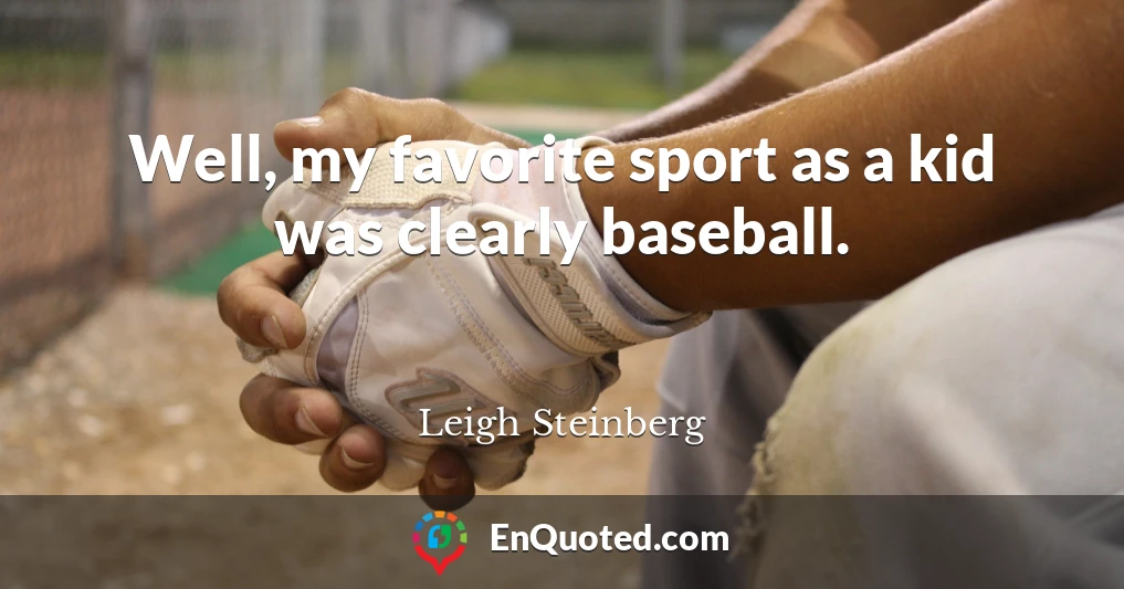 Well, my favorite sport as a kid was clearly baseball.