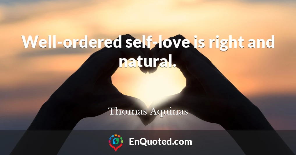 Well-ordered self-love is right and natural.
