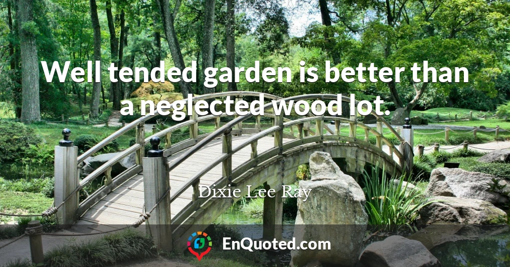Well tended garden is better than a neglected wood lot.