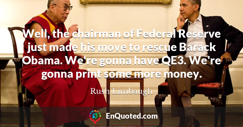 Well, the chairman of Federal Reserve just made his move to rescue Barack Obama. We're gonna have QE3. We're gonna print some more money.
