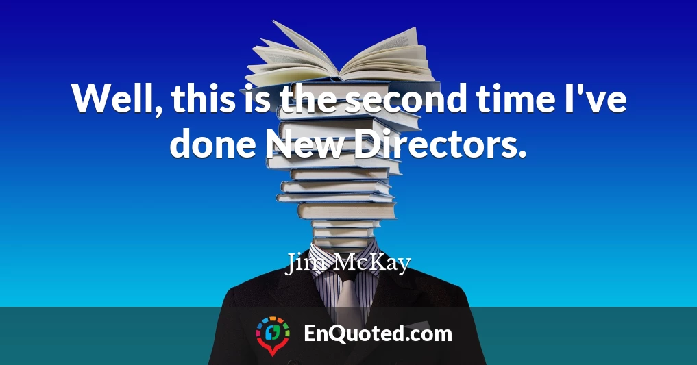 Well, this is the second time I've done New Directors.