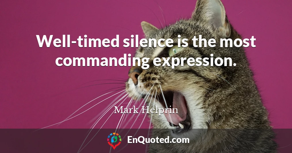 Well-timed silence is the most commanding expression.