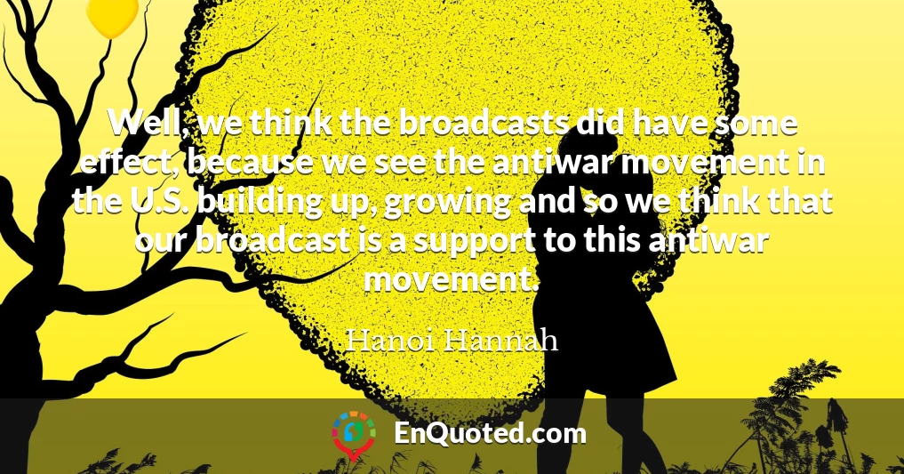 Well, we think the broadcasts did have some effect, because we see the antiwar movement in the U.S. building up, growing and so we think that our broadcast is a support to this antiwar movement.