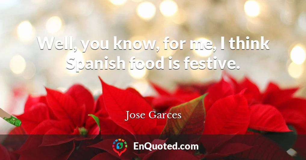 Well, you know, for me, I think Spanish food is festive.