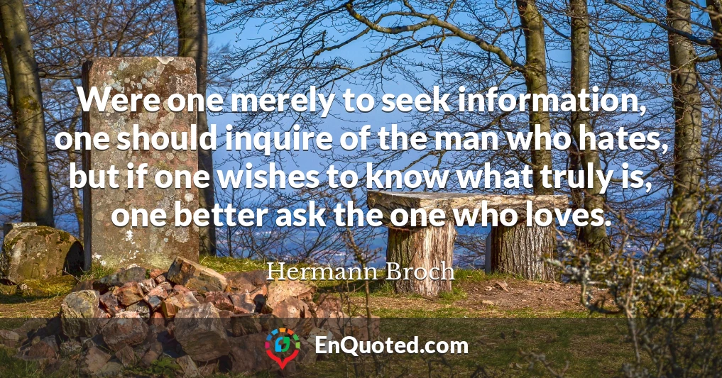 Were one merely to seek information, one should inquire of the man who hates, but if one wishes to know what truly is, one better ask the one who loves.
