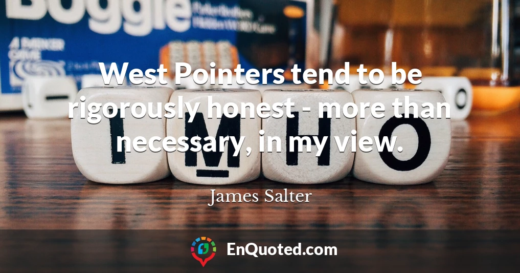 West Pointers tend to be rigorously honest - more than necessary, in my view.