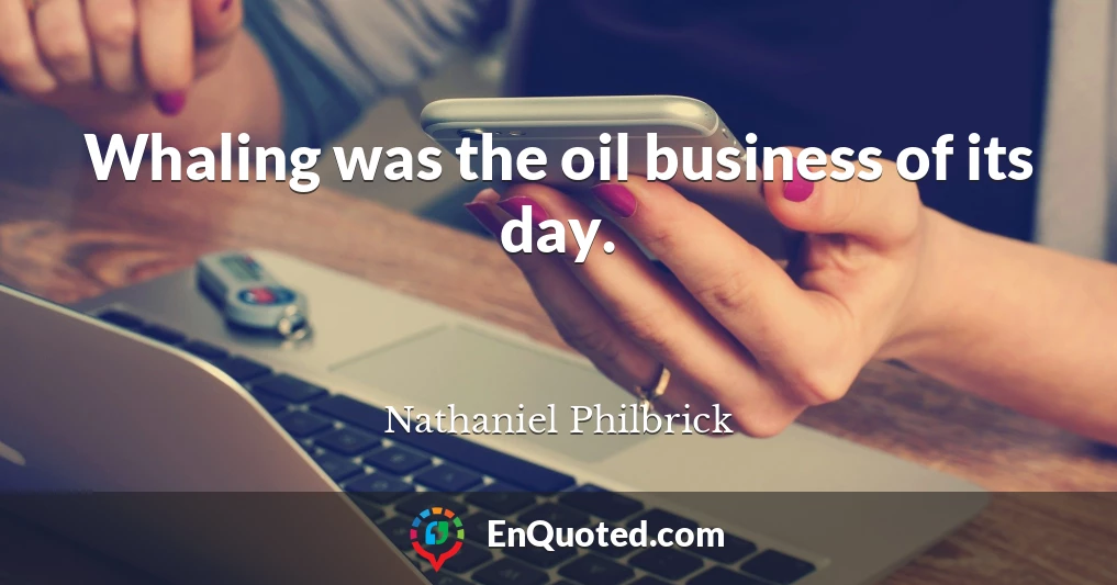 Whaling was the oil business of its day.