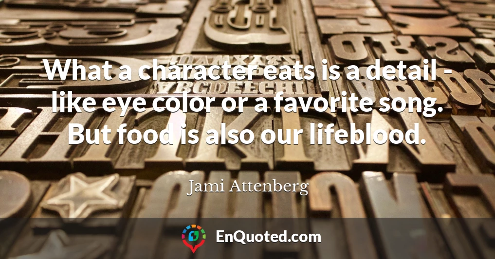 What a character eats is a detail - like eye color or a favorite song. But food is also our lifeblood.