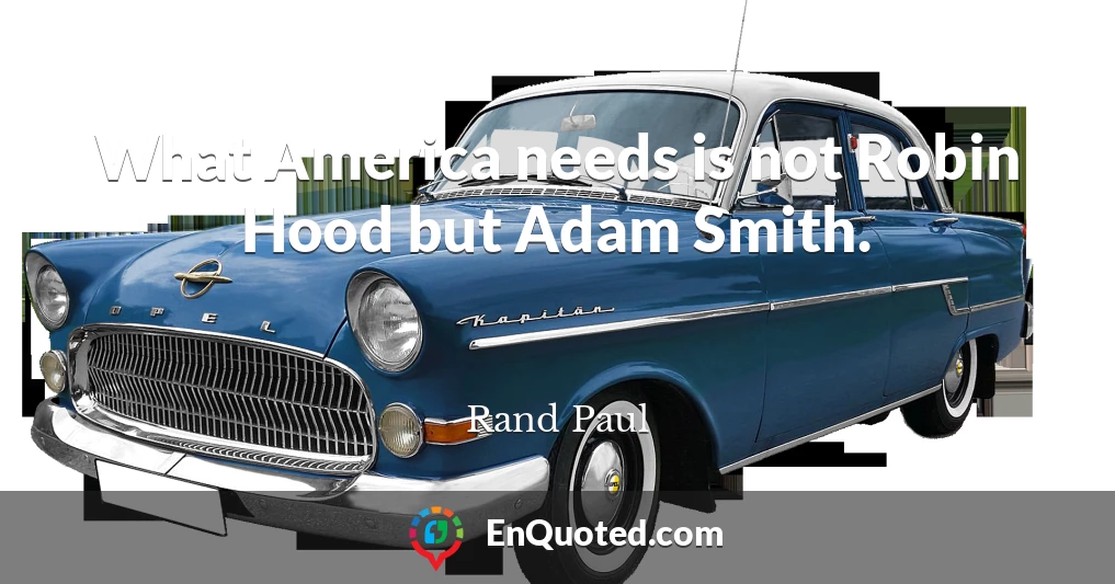 What America needs is not Robin Hood but Adam Smith.