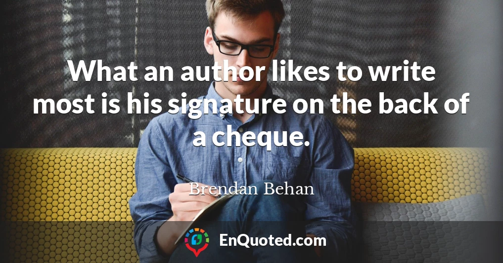 What an author likes to write most is his signature on the back of a cheque.