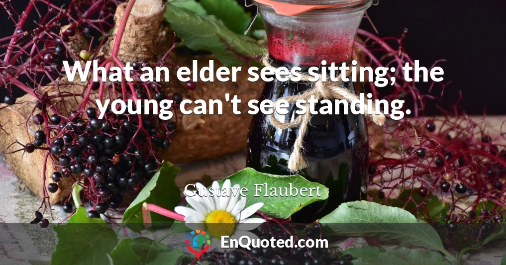 What an elder sees sitting; the young can't see standing.