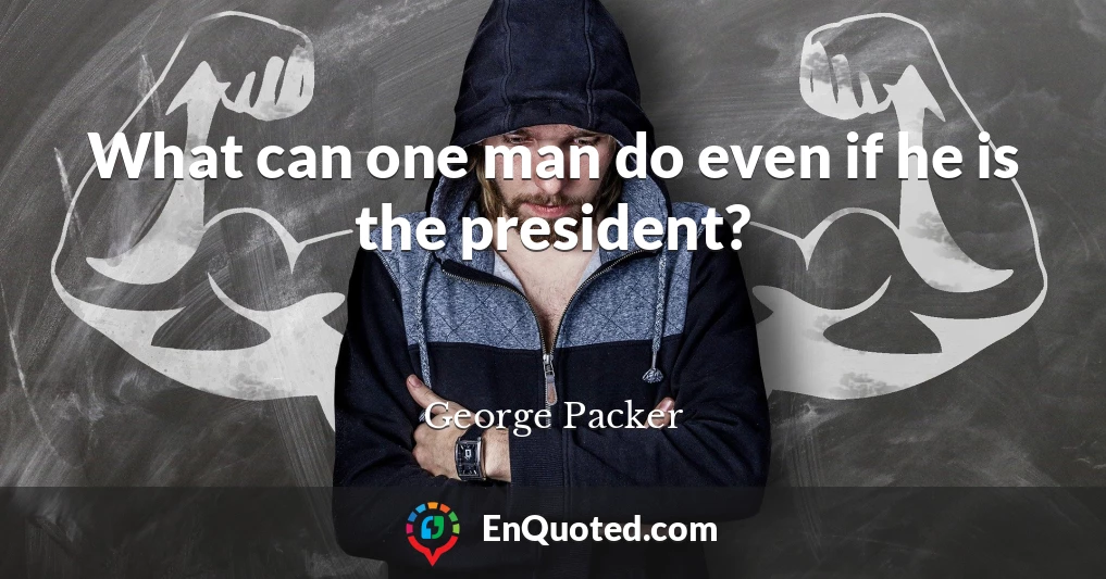 What can one man do even if he is the president?