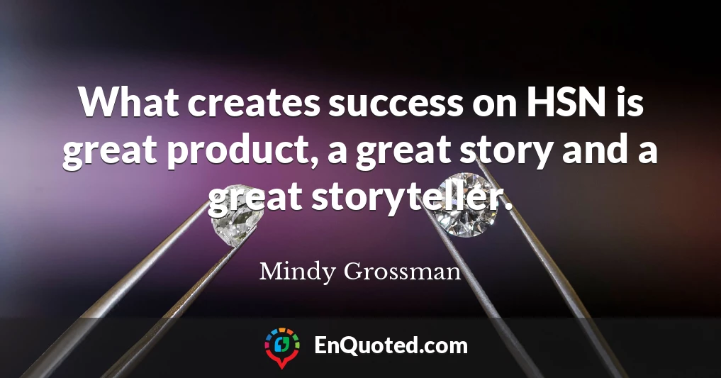 What creates success on HSN is great product, a great story and a great storyteller.