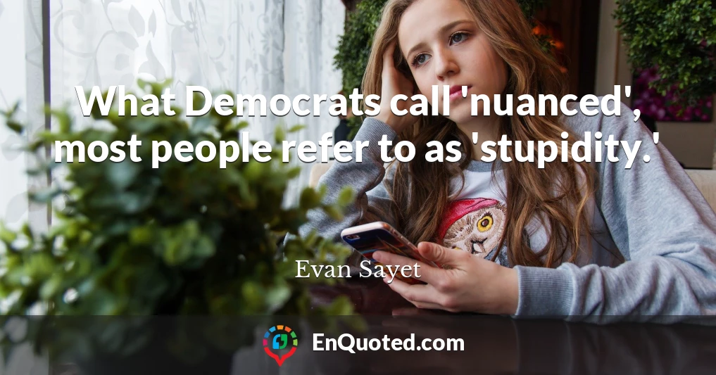 What Democrats call 'nuanced', most people refer to as 'stupidity.'