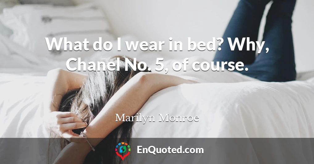 What do I wear in bed? Why, Chanel No. 5, of course.