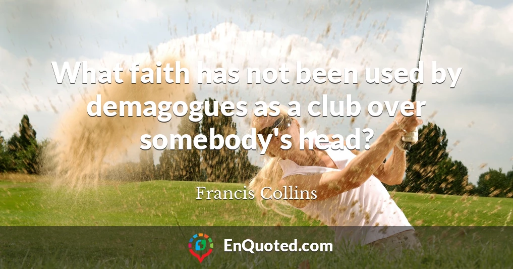 What faith has not been used by demagogues as a club over somebody's head?