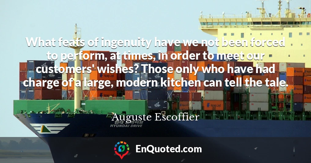 What feats of ingenuity have we not been forced to perform, at times, in order to meet our customers' wishes? Those only who have had charge of a large, modern kitchen can tell the tale.