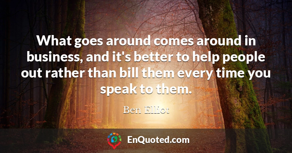What goes around comes around in business, and it's better to help people out rather than bill them every time you speak to them.