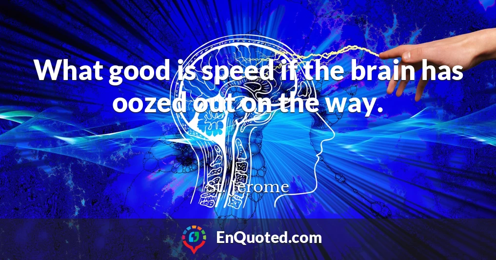 What good is speed if the brain has oozed out on the way.