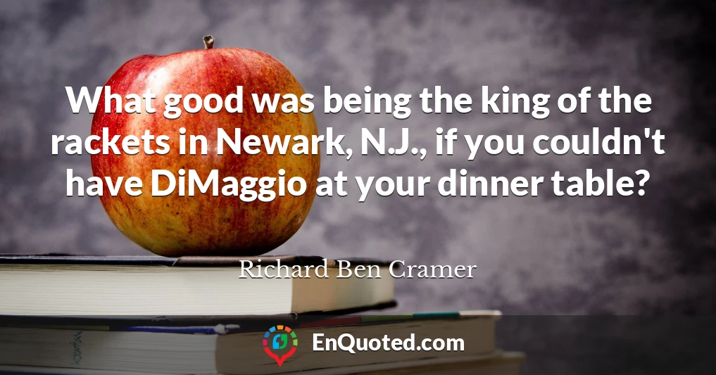 What good was being the king of the rackets in Newark, N.J., if you couldn't have DiMaggio at your dinner table?