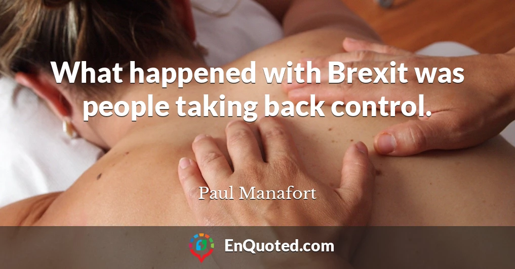 What happened with Brexit was people taking back control.