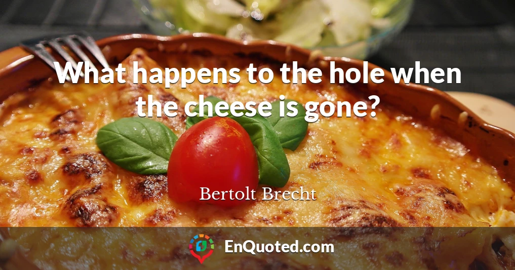 What happens to the hole when the cheese is gone?