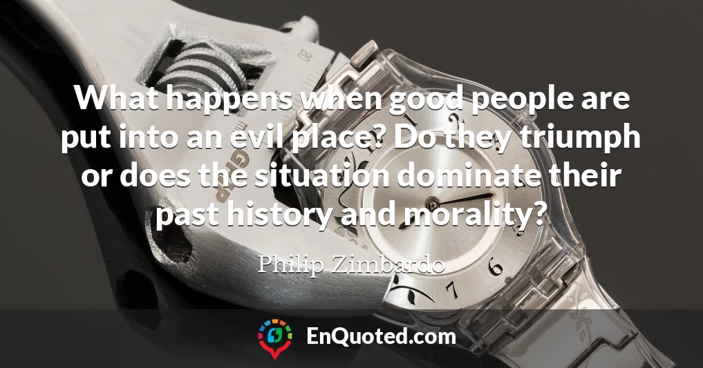 What happens when good people are put into an evil place? Do they triumph or does the situation dominate their past history and morality?