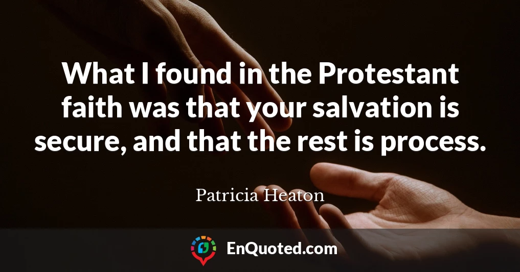 What I found in the Protestant faith was that your salvation is secure, and that the rest is process.