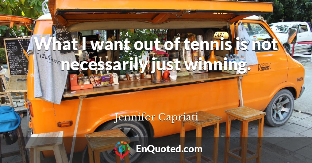 What I want out of tennis is not necessarily just winning.