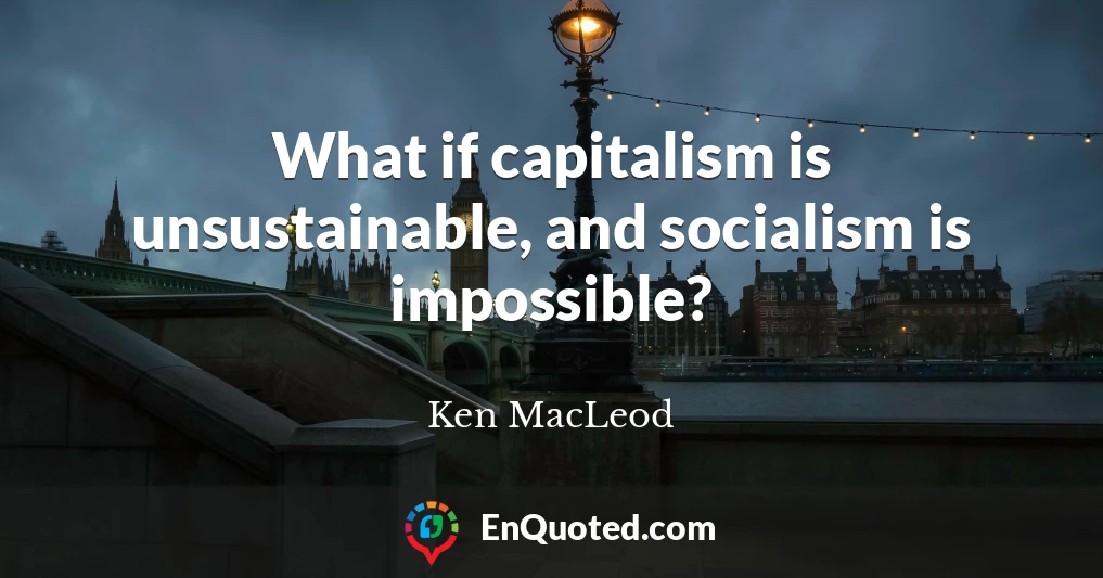 What if capitalism is unsustainable, and socialism is impossible?