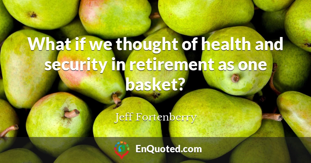 What if we thought of health and security in retirement as one basket?
