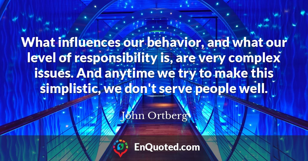 What influences our behavior, and what our level of responsibility is, are very complex issues. And anytime we try to make this simplistic, we don't serve people well.
