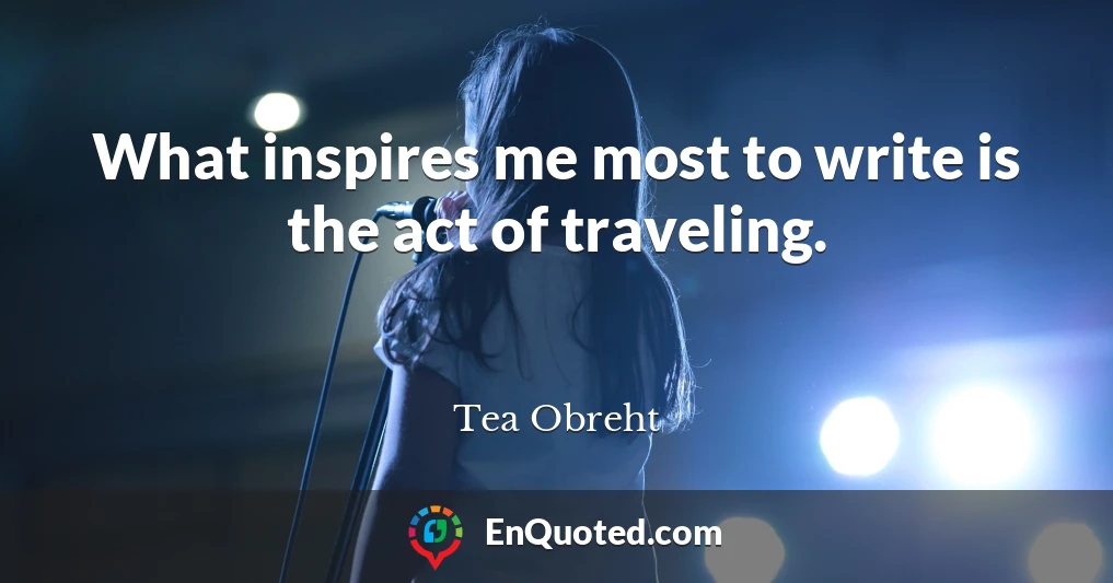 What inspires me most to write is the act of traveling.