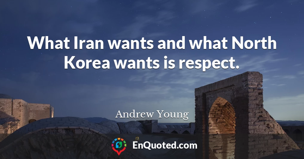 What Iran wants and what North Korea wants is respect.