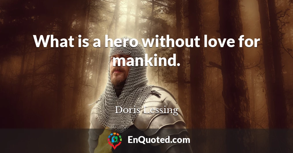 What is a hero without love for mankind.