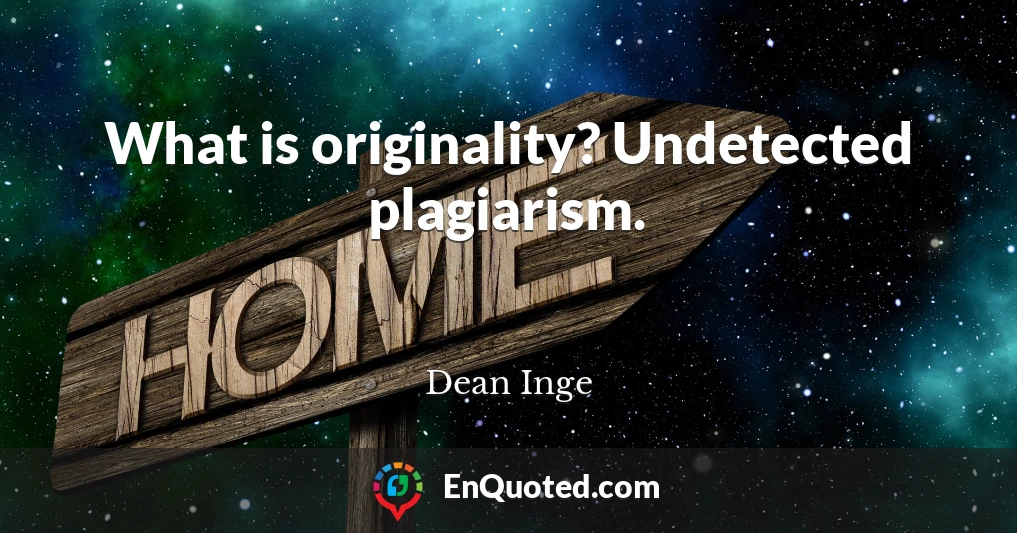 What is originality? Undetected plagiarism.