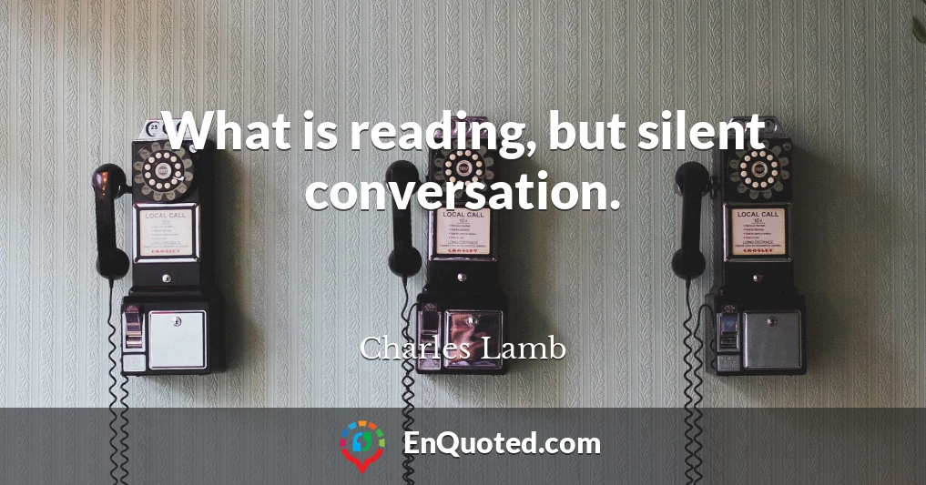 What is reading, but silent conversation.