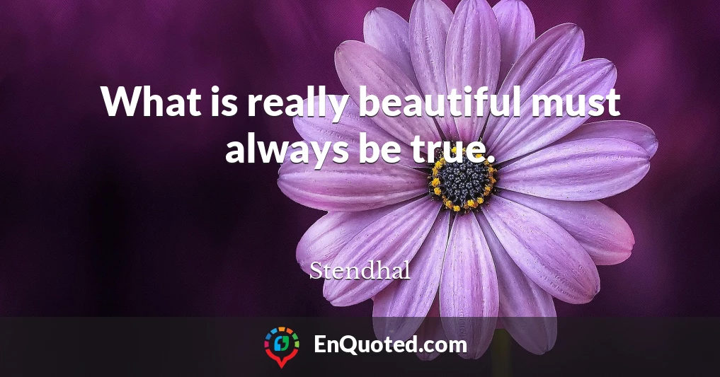 What is really beautiful must always be true.