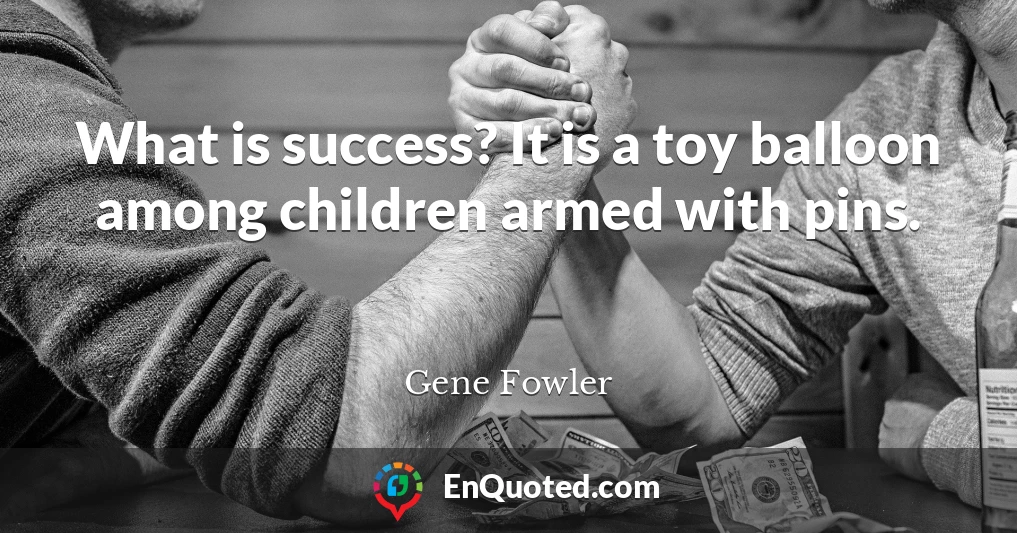 What is success? It is a toy balloon among children armed with pins.