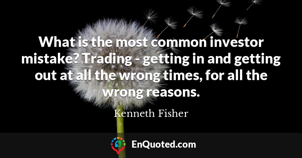 What is the most common investor mistake? Trading - getting in and getting out at all the wrong times, for all the wrong reasons.