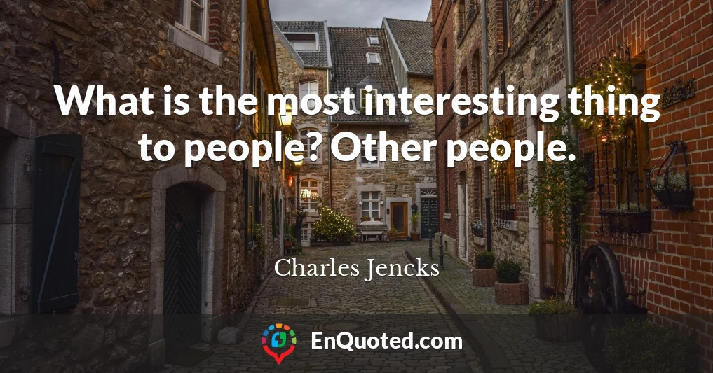What is the most interesting thing to people? Other people.