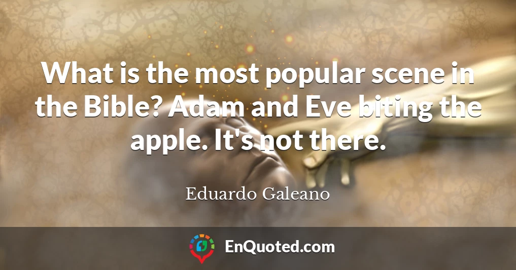 What is the most popular scene in the Bible? Adam and Eve biting the apple. It's not there.