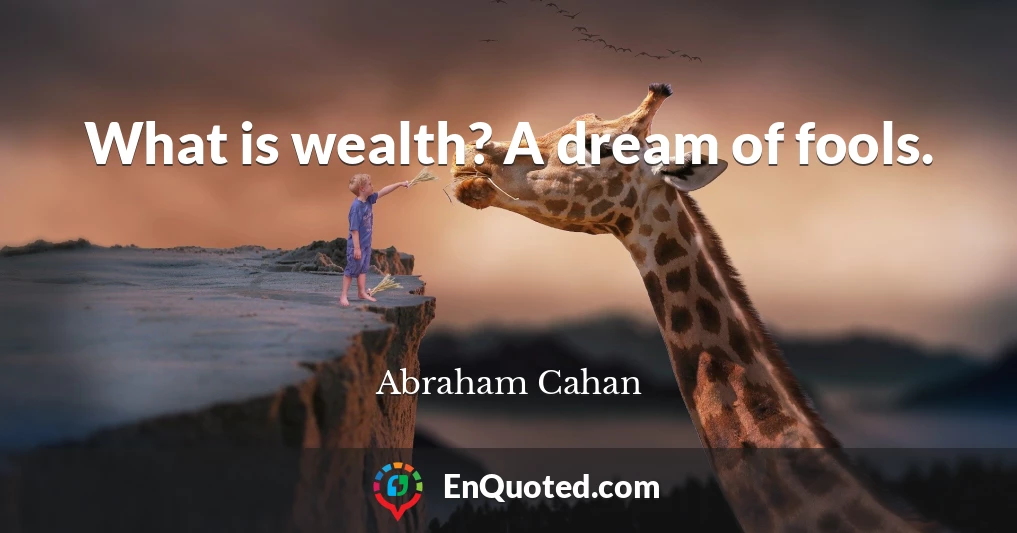 What is wealth? A dream of fools.